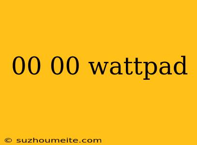 00 00 Wattpad