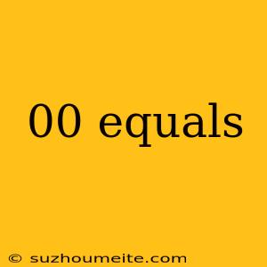 00 Equals