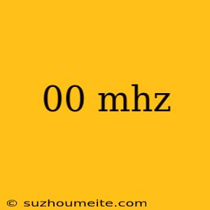 00 Mhz