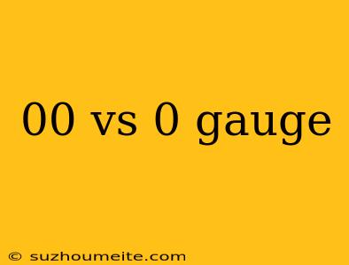 00 Vs 0 Gauge