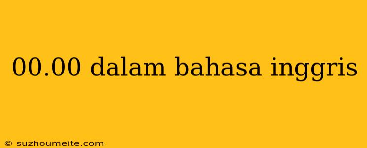 00.00 Dalam Bahasa Inggris