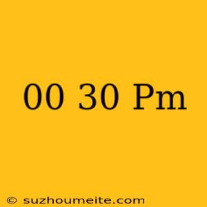 00.30 Pm คือ