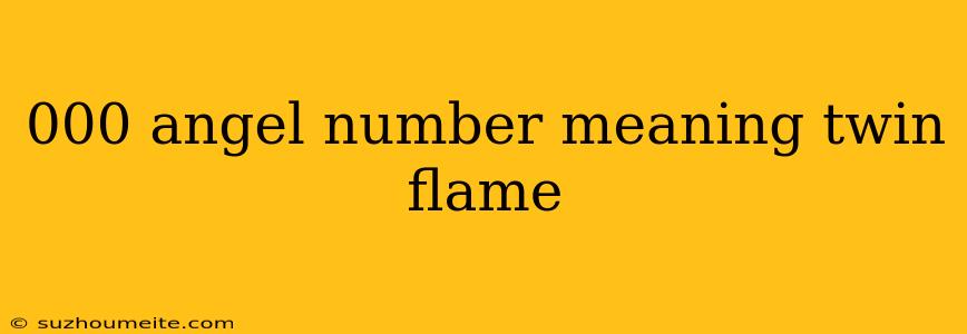 000 Angel Number Meaning Twin Flame