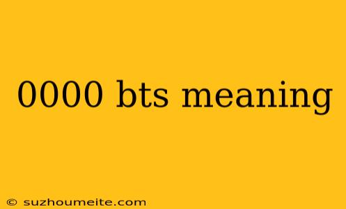 0000 Bts Meaning