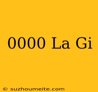 0000 Là Gì