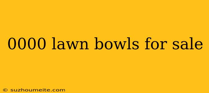 0000 Lawn Bowls For Sale