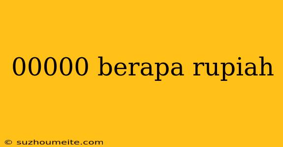 00000 Berapa Rupiah