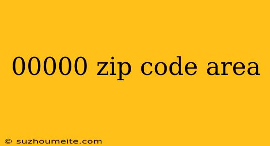 00000 Zip Code Area