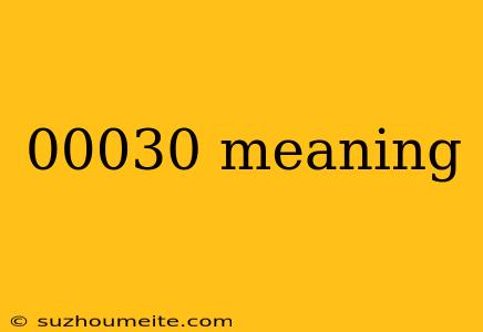 00030 Meaning