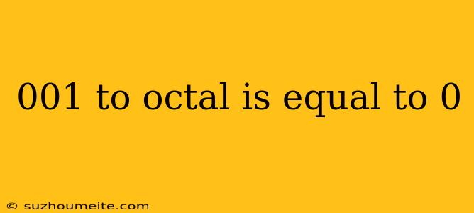 001 To Octal Is Equal To 0