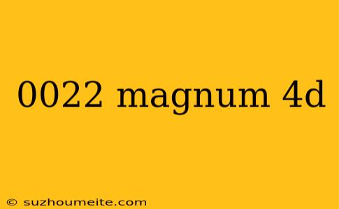 0022 Magnum 4d