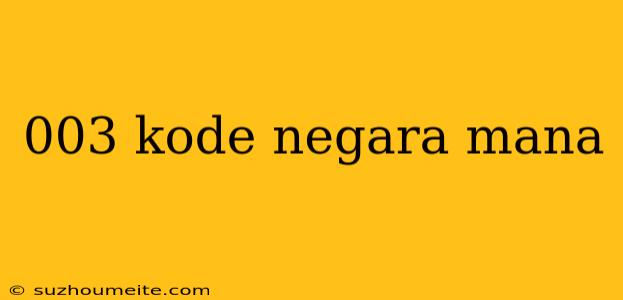 003 Kode Negara Mana