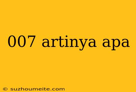 007 Artinya Apa