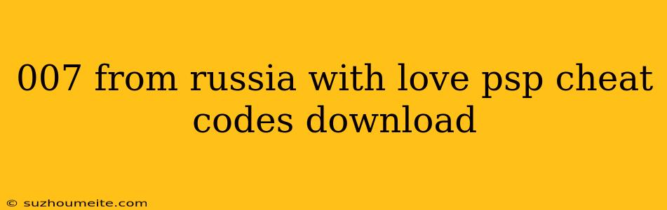 007 From Russia With Love Psp Cheat Codes Download