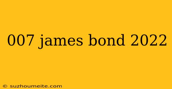 007 James Bond 2022