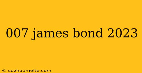 007 James Bond 2023