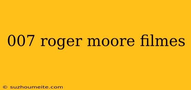 007 Roger Moore Filmes