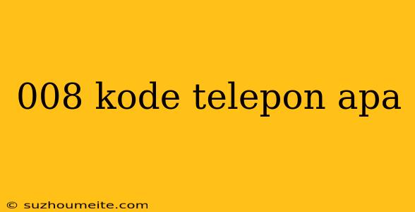 008 Kode Telepon Apa