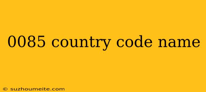 0085 Country Code Name