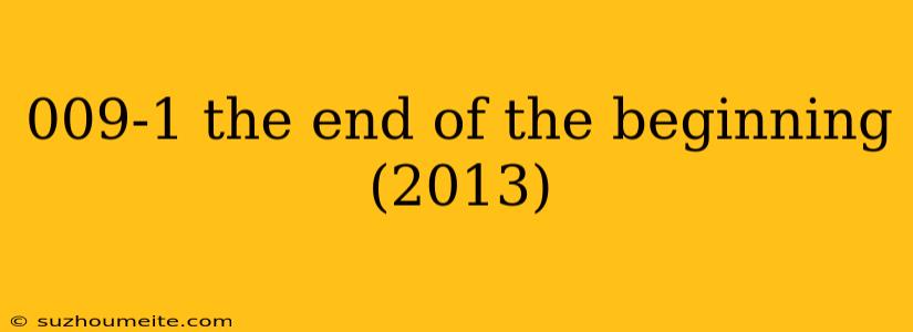 009-1 The End Of The Beginning (2013)