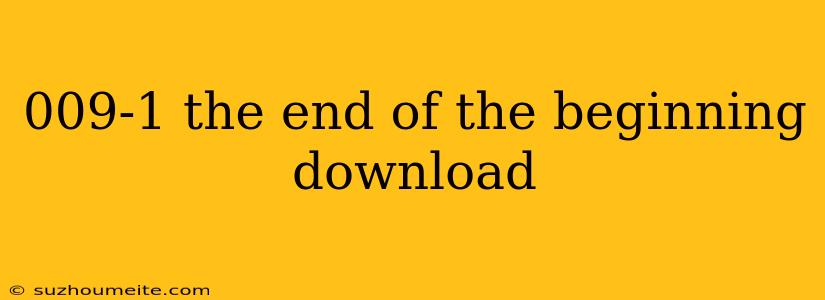 009-1 The End Of The Beginning Download