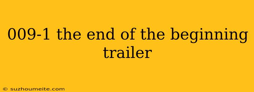 009-1 The End Of The Beginning Trailer