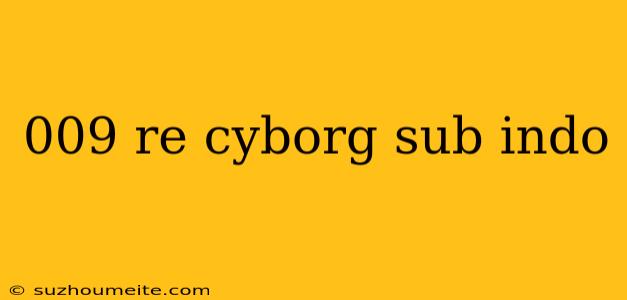 009 Re Cyborg Sub Indo