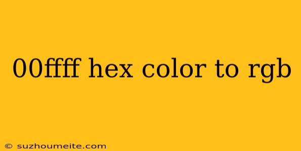 00ffff Hex Color To Rgb