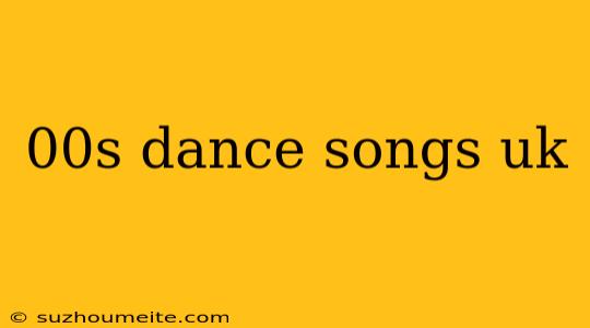 00s Dance Songs Uk