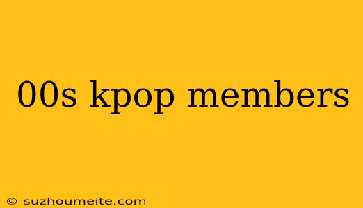 00s Kpop Members