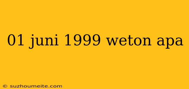 01 Juni 1999 Weton Apa