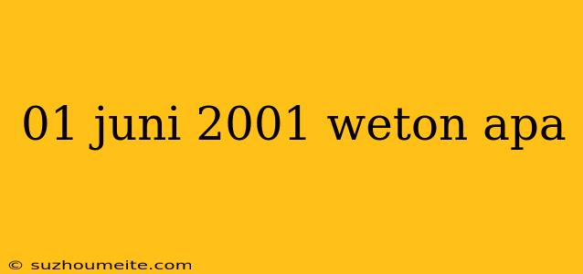 01 Juni 2001 Weton Apa