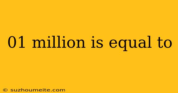 01 Million Is Equal To