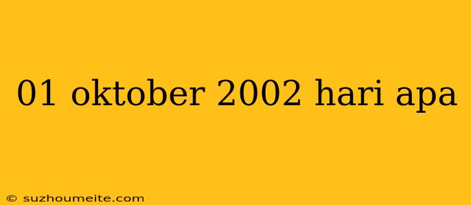 01 Oktober 2002 Hari Apa