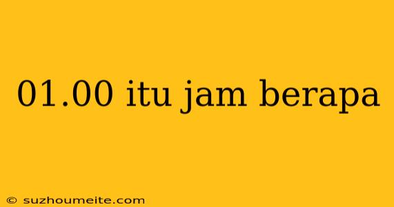 01.00 Itu Jam Berapa