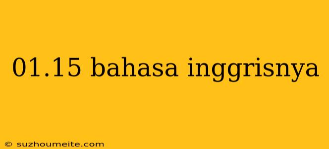 01.15 Bahasa Inggrisnya