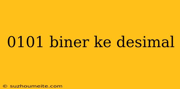 0101 Biner Ke Desimal