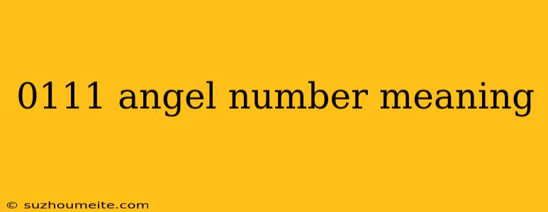 0111 Angel Number Meaning