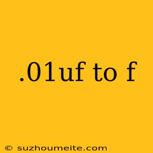 .01uf To F