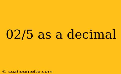 02/5 As A Decimal