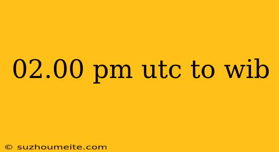 02.00 Pm Utc To Wib