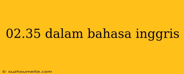 02.35 Dalam Bahasa Inggris