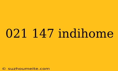 021 147 Indihome