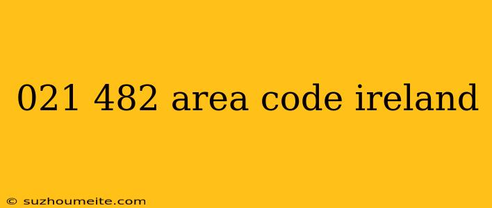 021 482 Area Code Ireland