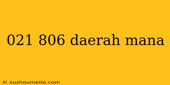 021 806 Daerah Mana