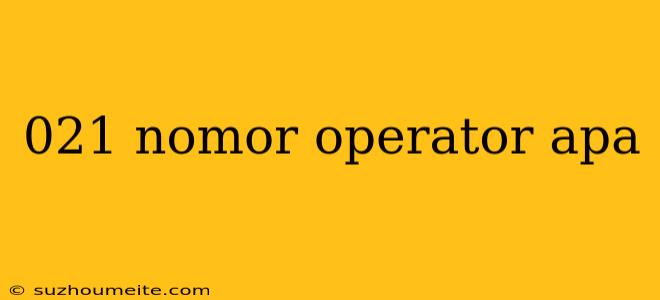 021 Nomor Operator Apa