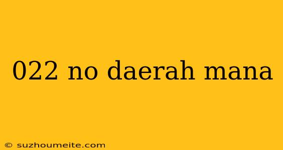 022 No Daerah Mana