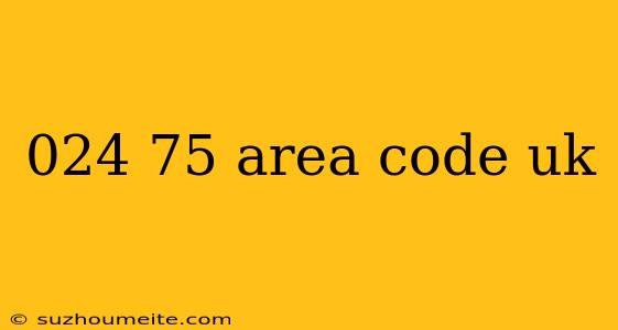 024 75 Area Code Uk