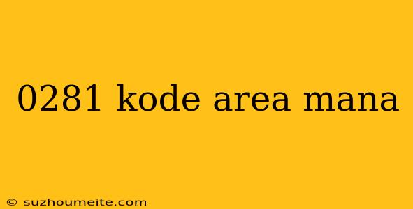 0281 Kode Area Mana