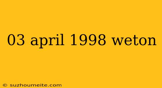 03 April 1998 Weton